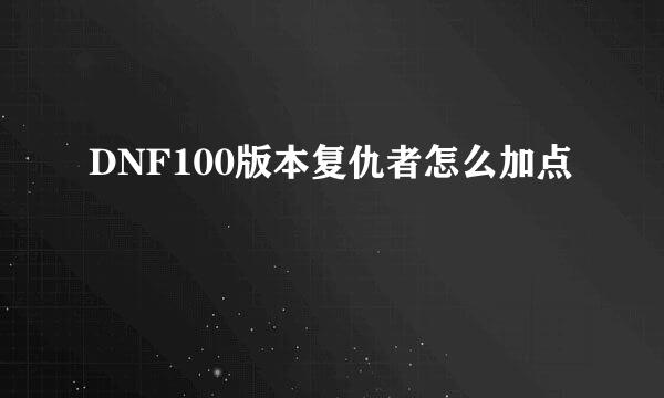 DNF100版本复仇者怎么加点