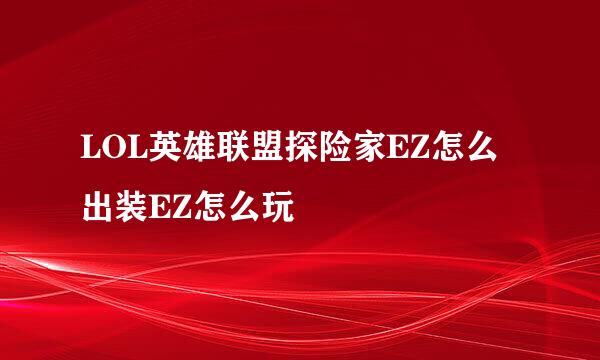 LOL英雄联盟探险家EZ怎么出装EZ怎么玩