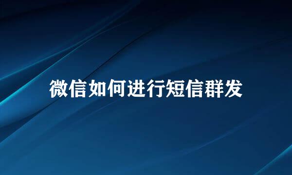 微信如何进行短信群发