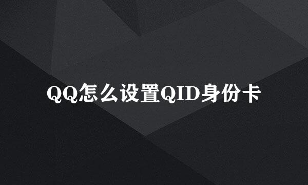 QQ怎么设置QID身份卡