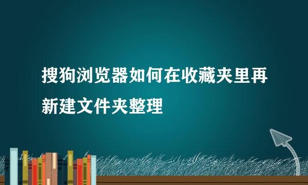 搜狗浏览器如何在收藏夹里再新建文件夹整理