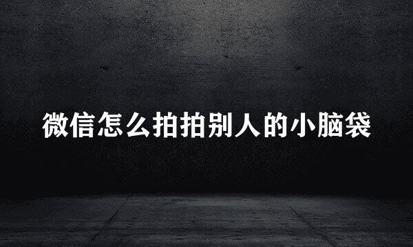 微信怎么拍拍别人的小脑袋