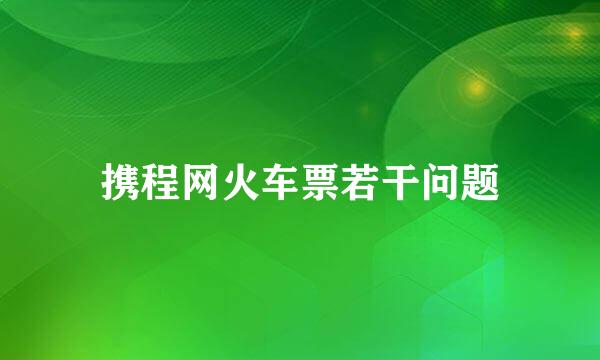 携程网火车票若干问题