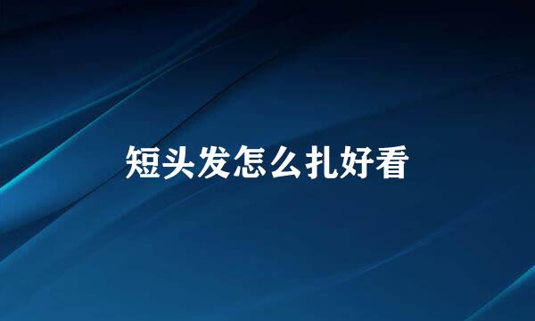 短头发怎么扎好看