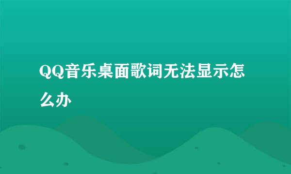 QQ音乐桌面歌词无法显示怎么办