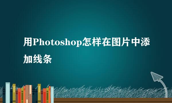 用Photoshop怎样在图片中添加线条