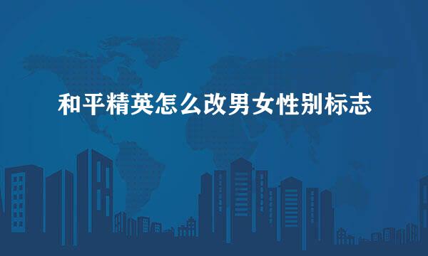 和平精英怎么改男女性别标志