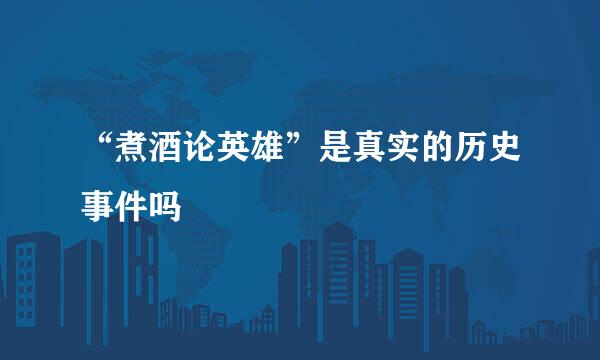 “煮酒论英雄”是真实的历史事件吗