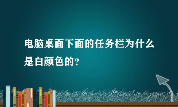 电脑桌面下面的任务栏为什么是白颜色的？