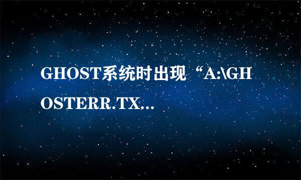 GHOST系统时出现“A:\GHOSTERR.TXT”原因