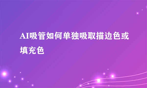 AI吸管如何单独吸取描边色或填充色