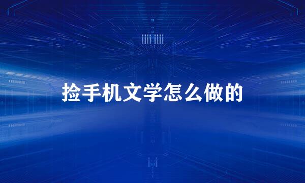 捡手机文学怎么做的