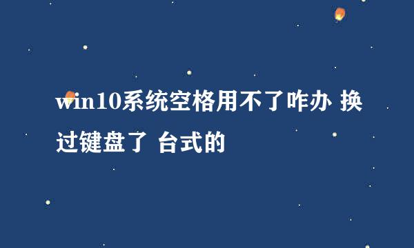 win10系统空格用不了咋办 换过键盘了 台式的