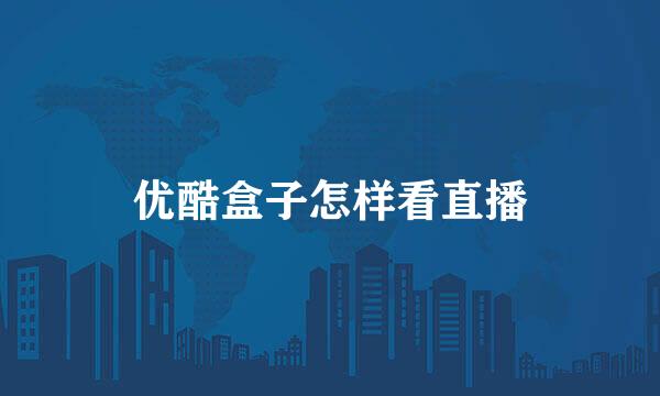 优酷盒子怎样看直播
