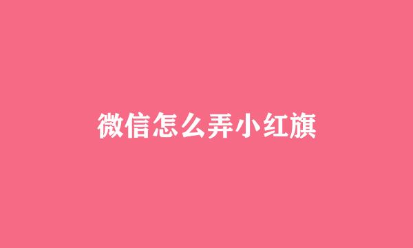 微信怎么弄小红旗