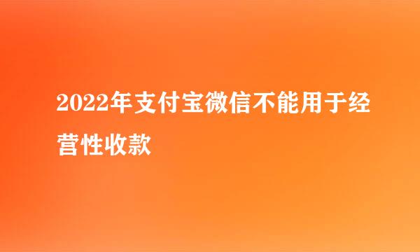 2022年支付宝微信不能用于经营性收款
