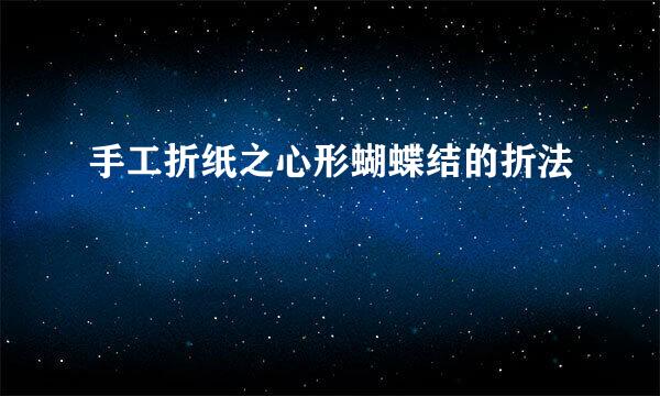 手工折纸之心形蝴蝶结的折法