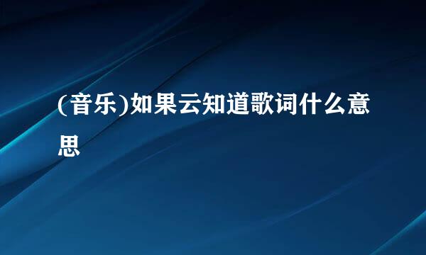 (音乐)如果云知道歌词什么意思