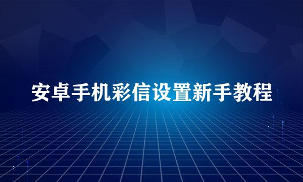 安卓手机彩信设置新手教程