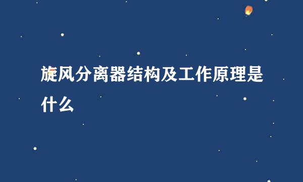 旋风分离器结构及工作原理是什么