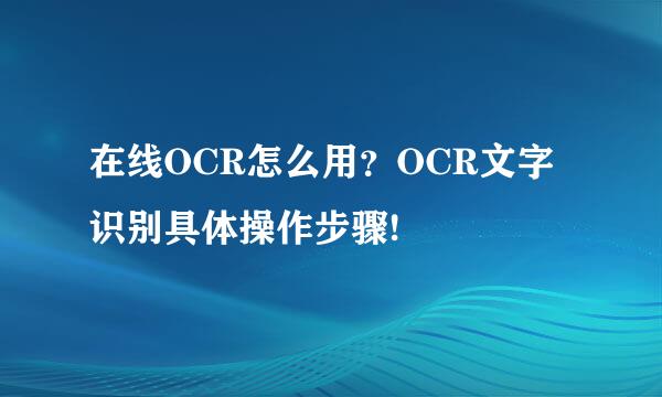 在线OCR怎么用？OCR文字识别具体操作步骤!