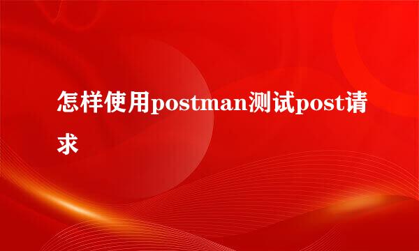 怎样使用postman测试post请求