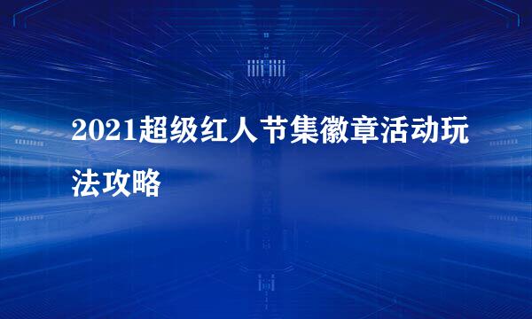 2021超级红人节集徽章活动玩法攻略