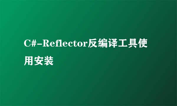 C#-Reflector反编译工具使用安装