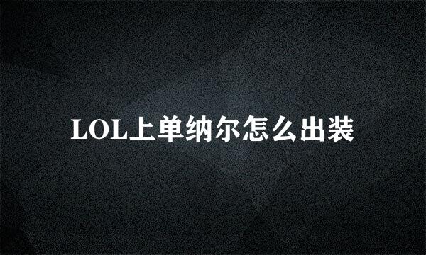 LOL上单纳尔怎么出装