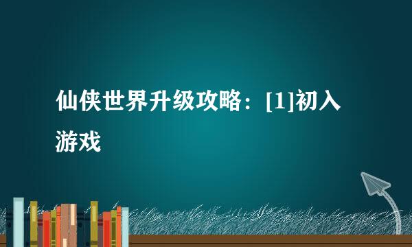 仙侠世界升级攻略：[1]初入游戏