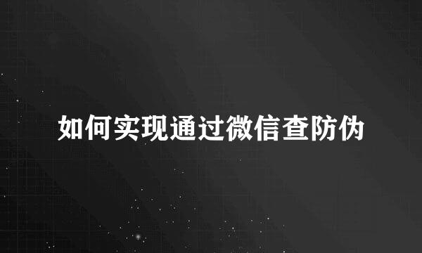 如何实现通过微信查防伪