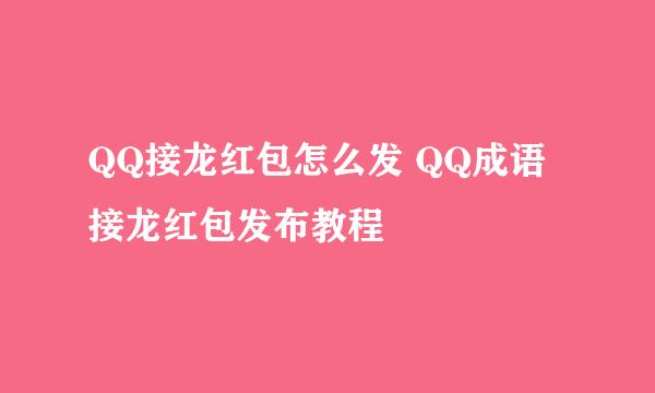 QQ接龙红包怎么发 QQ成语接龙红包发布教程