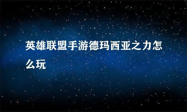 英雄联盟手游德玛西亚之力怎么玩