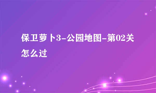 保卫萝卜3-公园地图-第02关怎么过