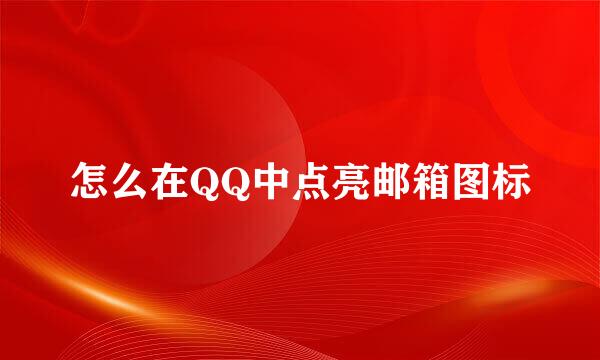 怎么在QQ中点亮邮箱图标
