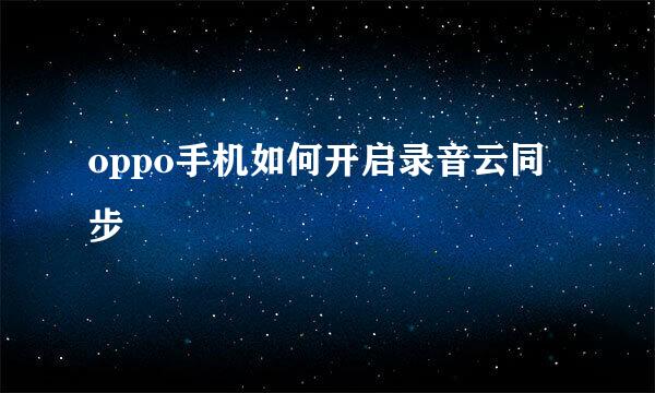 oppo手机如何开启录音云同步