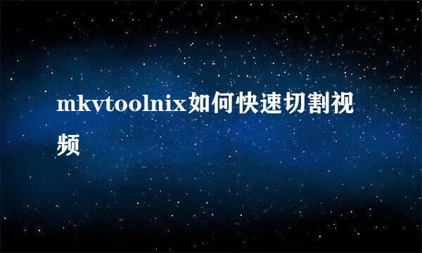 mkvtoolnix如何快速切割视频