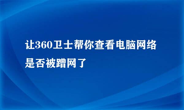 让360卫士帮你查看电脑网络是否被蹭网了