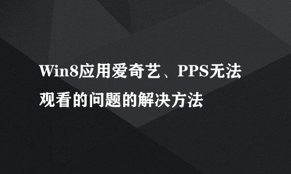 Win8应用爱奇艺、PPS无法观看的问题的解决方法