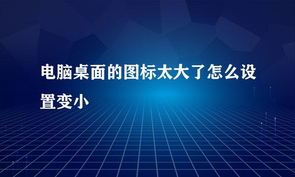 电脑桌面的图标太大了怎么设置变小