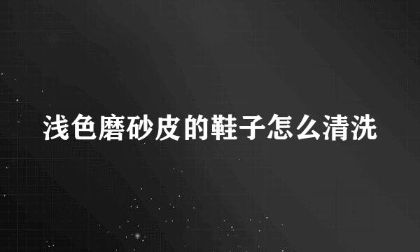 浅色磨砂皮的鞋子怎么清洗