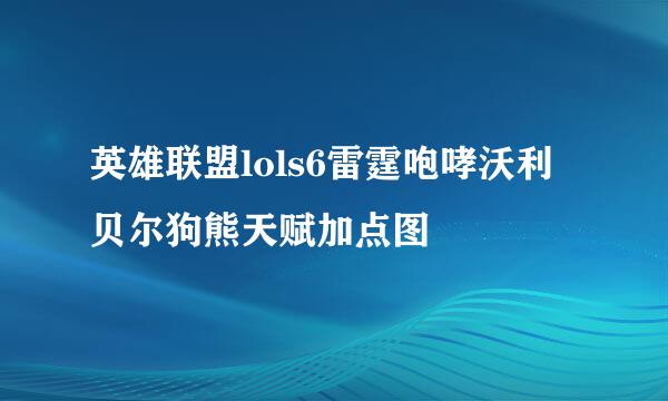 英雄联盟lols6雷霆咆哮沃利贝尔狗熊天赋加点图