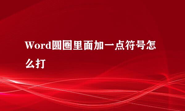 Word圆圈里面加一点符号怎么打