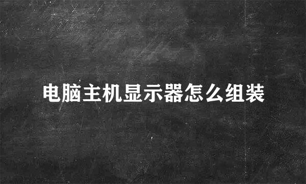 电脑主机显示器怎么组装