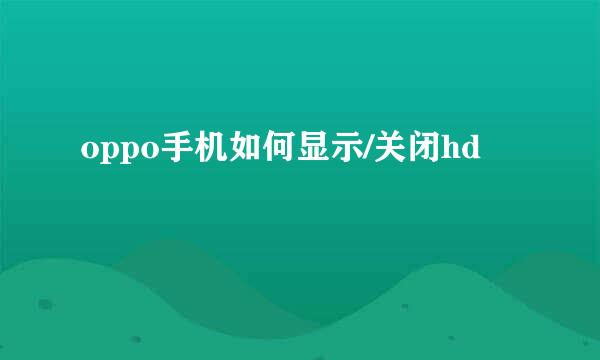 oppo手机如何显示/关闭hd