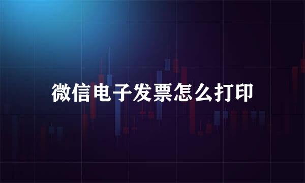 微信电子发票怎么打印