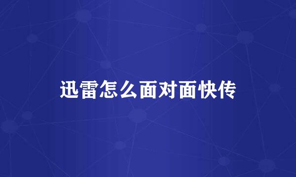 迅雷怎么面对面快传