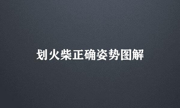 划火柴正确姿势图解