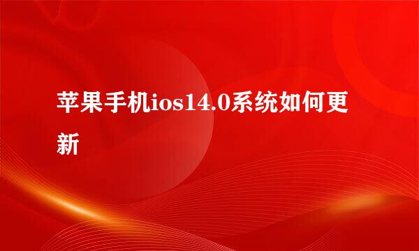 苹果手机ios14.0系统如何更新