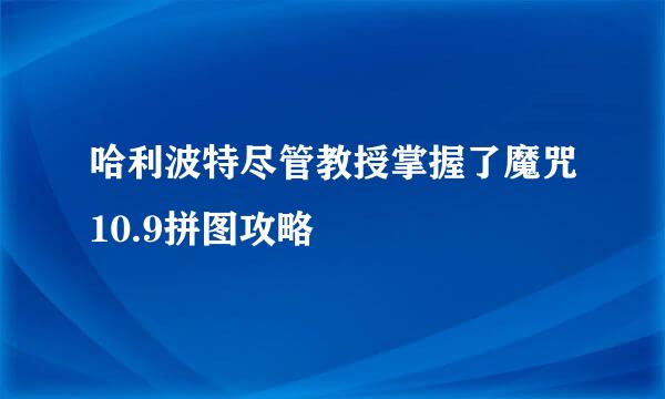 哈利波特尽管教授掌握了魔咒10.9拼图攻略